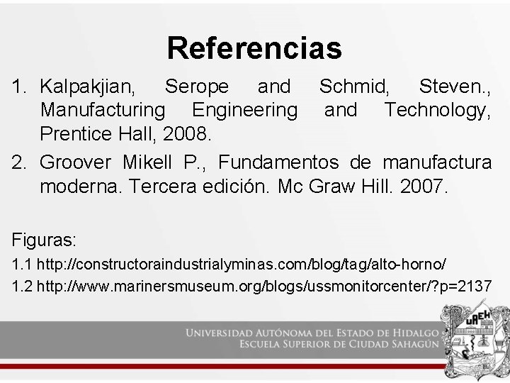 Referencias 1. Kalpakjian, Serope and Schmid, Steven. , Manufacturing Engineering and Technology, Prentice Hall,