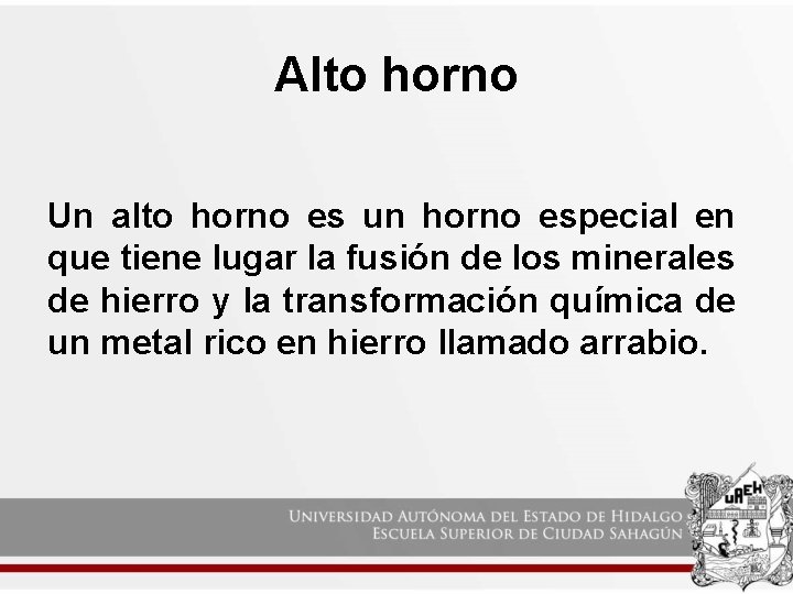 Alto horno Un alto horno es un horno especial en que tiene lugar la