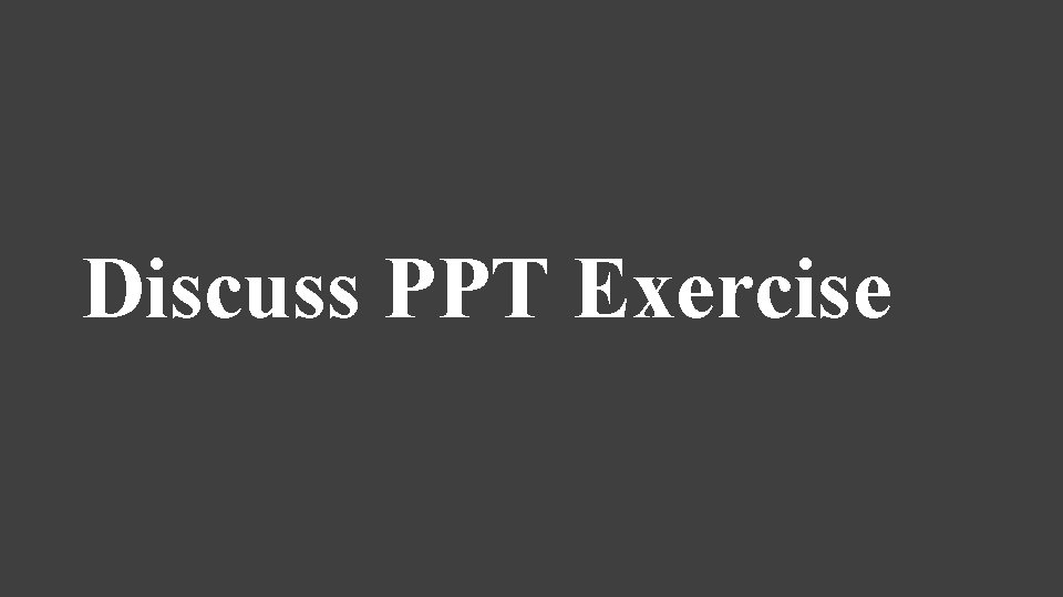 Discuss PPT Exercise 