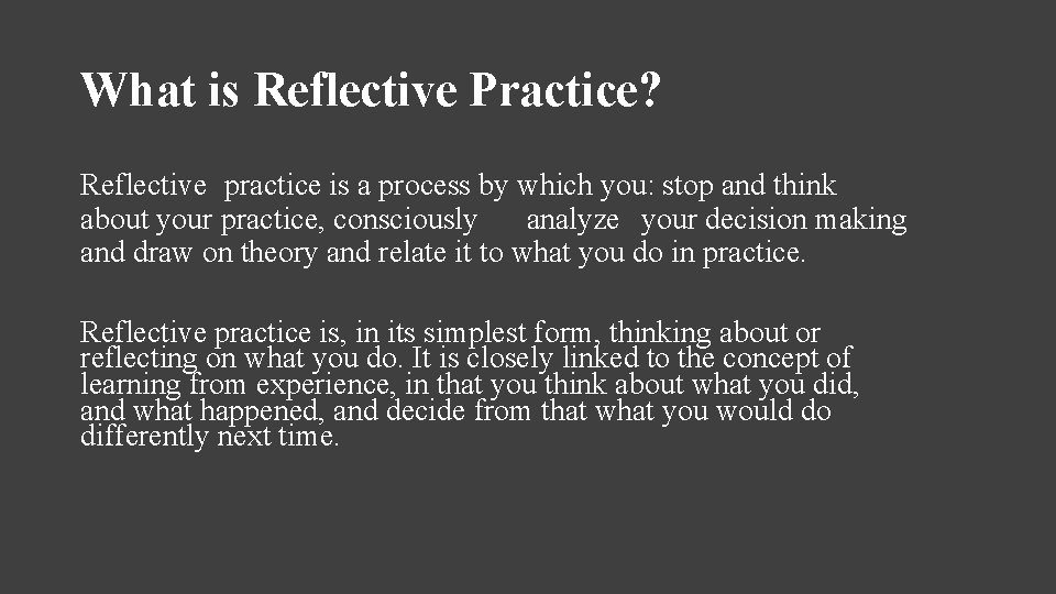 What is Reflective Practice? Reflective practice is a process by which you: stop and