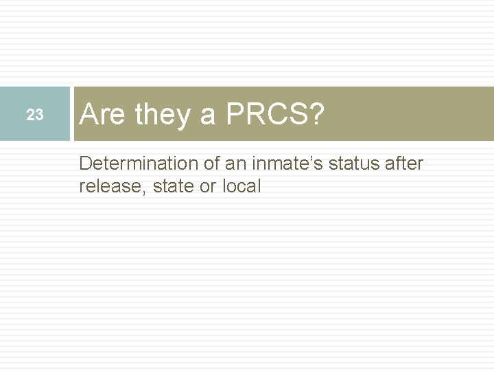 23 Are they a PRCS? Determination of an inmate’s status after release, state or 23 Are they a PRCS? Determination of an inmate’s status after release, state or
