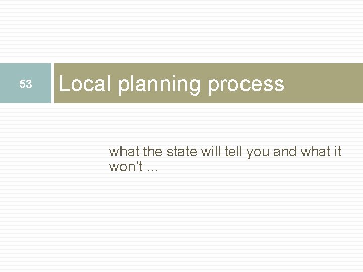 53 Local planning process what the state will tell you and what it won’t 53 Local planning process what the state will tell you and what it won’t