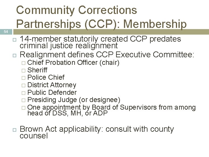 54 Community Corrections Partnerships (CCP): Membership 14 -member statutorily created CCP predates criminal justice 54 Community Corrections Partnerships (CCP): Membership 14 -member statutorily created CCP predates criminal justice