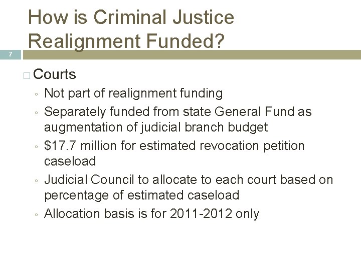 7 How is Criminal Justice Realignment Funded? � Courts ◦ ◦ ◦ Not part 7 How is Criminal Justice Realignment Funded? � Courts ◦ ◦ ◦ Not part