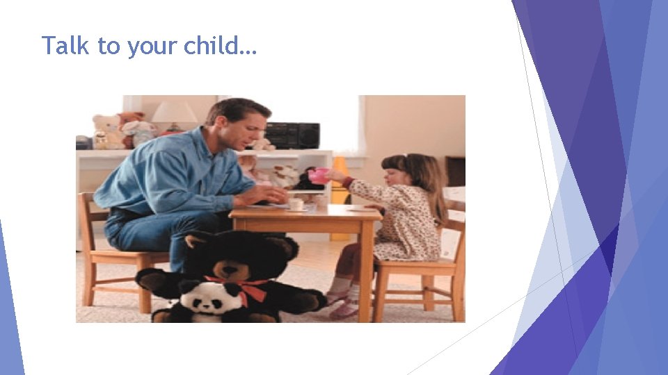 Talk to your child… Talk to your child…