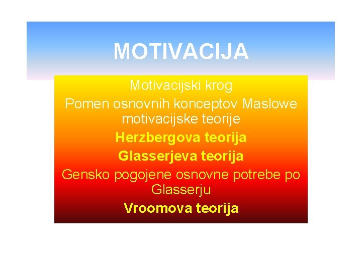 MOTIVACIJA Motivacijski krog Pomen osnovnih konceptov Maslowe motivacijske teorije Herzbergova teorija Glasserjeva teorija Gensko