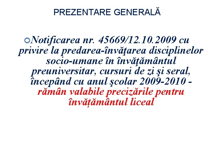 PREZENTARE GENERALĂ Notificarea nr. 45669/12. 10. 2009 cu privire la predarea-învăţarea disciplinelor socio-umane în