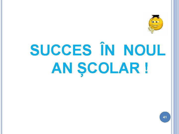 SUCCES ÎN NOUL AN ȘCOLAR ! 41 