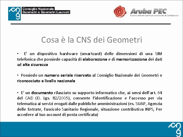 Cosa è la CNS dei Geometri • E’ un dispositivo hardware (smartcard) delle dimensioni