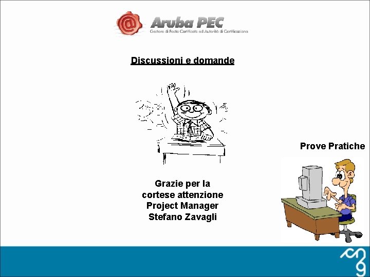 Discussioni e domande Prove Pratiche Grazie per la cortese attenzione Project Manager Stefano Zavagli