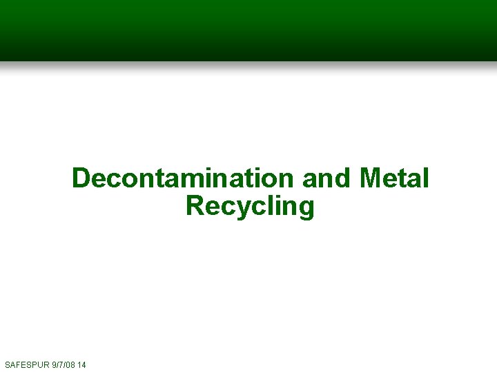Decontamination and Metal Recycling SAFESPUR 9/7/08 14 