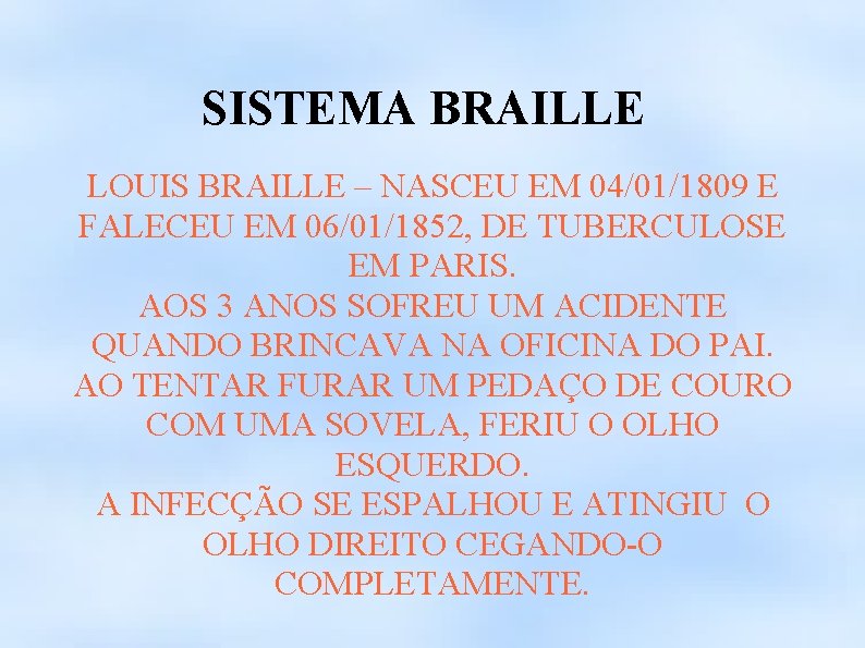 SISTEMA BRAILLE LOUIS BRAILLE – NASCEU EM 04/01/1809 E FALECEU EM 06/01/1852, DE TUBERCULOSE