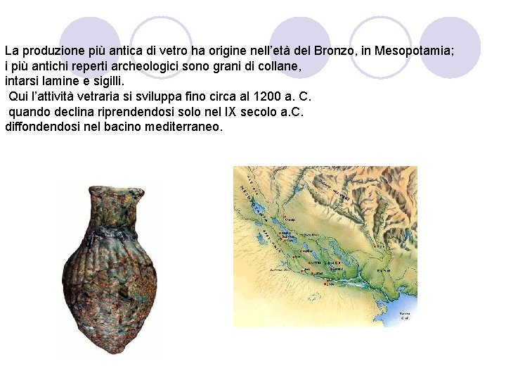 La produzione più antica di vetro ha origine nell’età del Bronzo, in Mesopotamia; i