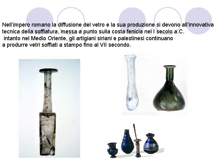 Nell’impero romano la diffusione del vetro e la sua produzione si devono all’innovativa tecnica