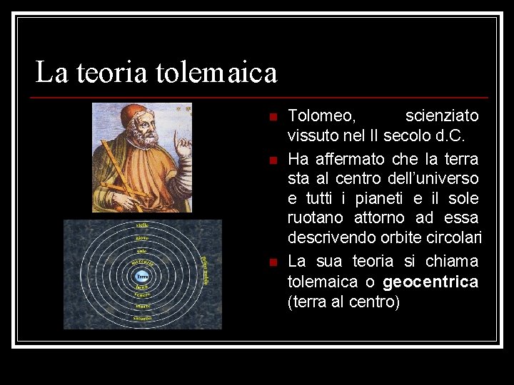 La teoria tolemaica n n n Tolomeo, scienziato vissuto nel II secolo d. C.