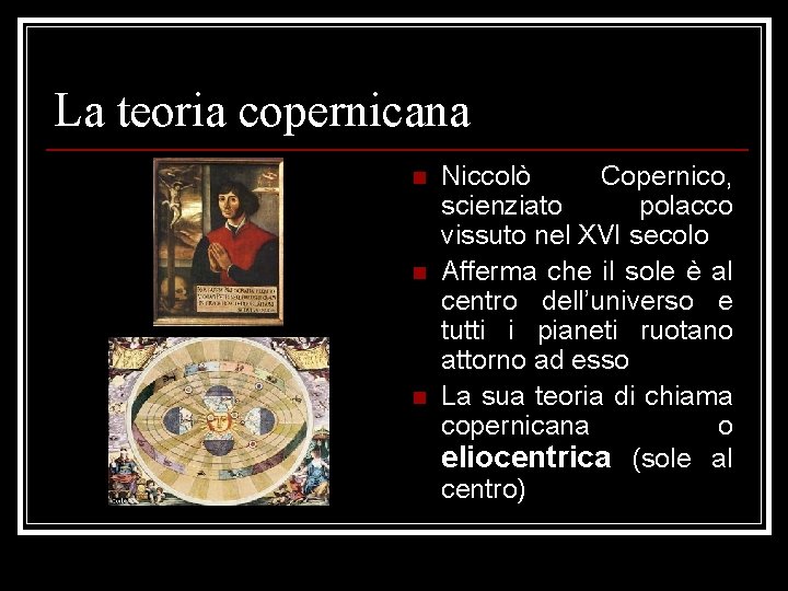 La teoria copernicana n n n Niccolò Copernico, scienziato polacco vissuto nel XVI secolo