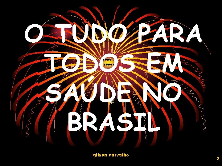 O TUDO PARA TODOS EM SAÚDE NO BRASIL TUDO A TODOS gilson carvalho 2