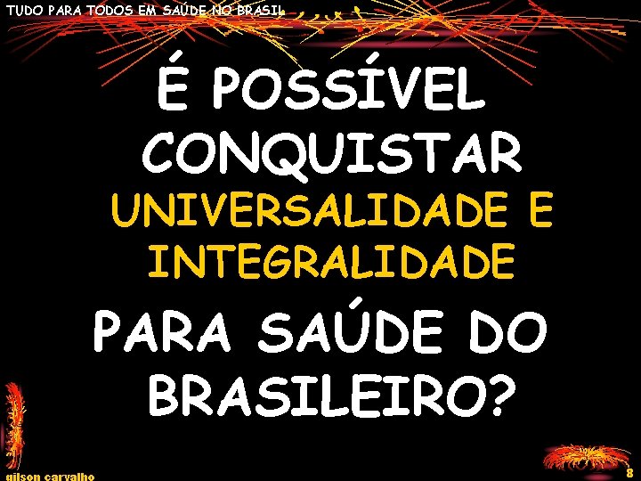TUDO PARA TODOS EM SAÚDE NO BRASIL É POSSÍVEL CONQUISTAR UNIVERSALIDADE E INTEGRALIDADE PARA