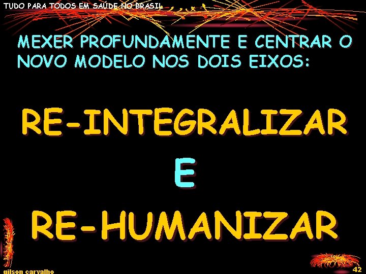 TUDO PARA TODOS EM SAÚDE NO BRASIL MEXER PROFUNDAMENTE E CENTRAR O NOVO MODELO