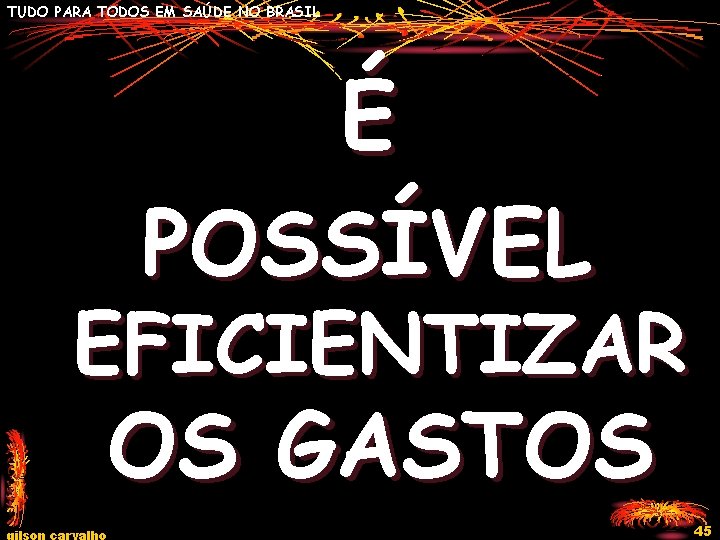 TUDO PARA TODOS EM SAÚDE NO BRASIL É POSSÍVEL EFICIENTIZAR OS GASTOS gilson carvalho