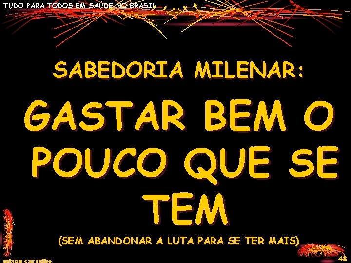 TUDO PARA TODOS EM SAÚDE NO BRASIL SABEDORIA MILENAR: GASTAR BEM O POUCO QUE