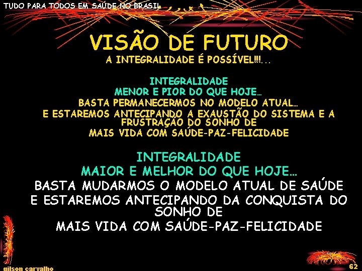 TUDO PARA TODOS EM SAÚDE NO BRASIL VISÃO DE FUTURO A INTEGRALIDADE É POSSÍVEL!!!.