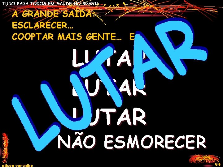 TUDO PARA TODOS EM SAÚDE NO BRASIL A GRANDE SAÍDA: ESCLARECER… COOPTAR MAIS GENTE…