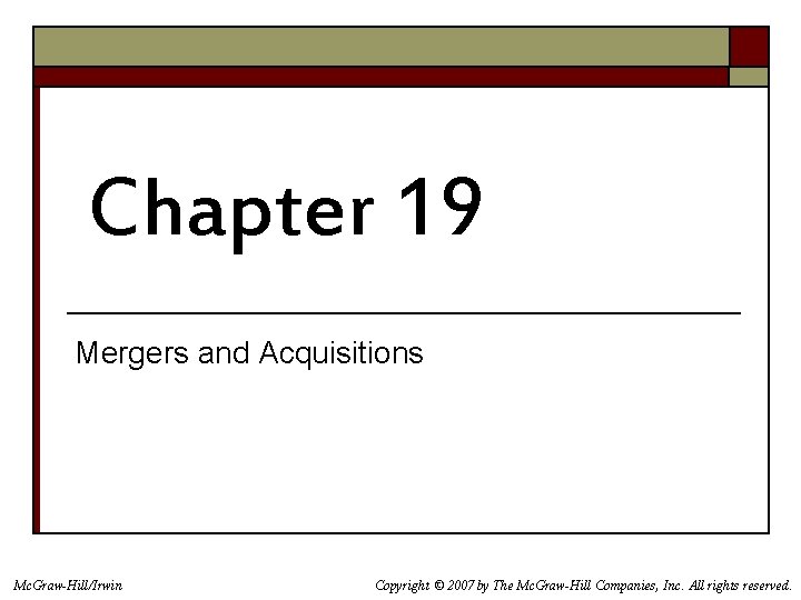 Chapter 19 Mergers and Acquisitions Mc. Graw-Hill/Irwin Copyright © 2007 by The Mc. Graw-Hill