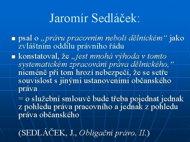 Jaromír Sedláček: n n psal o „právu pracovním neboli dělnickém“ jako zvláštním oddílu právního Jaromír Sedláček: n n psal o „právu pracovním neboli dělnickém“ jako zvláštním oddílu právního