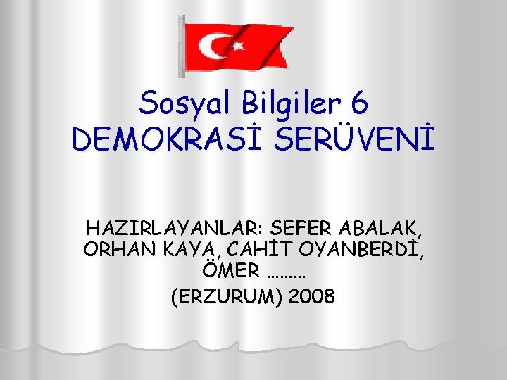 Sosyal Bilgiler 6 DEMOKRASİ SERÜVENİ HAZIRLAYANLAR: SEFER ABALAK, ORHAN KAYA, CAHİT OYANBERDİ, ÖMER ………