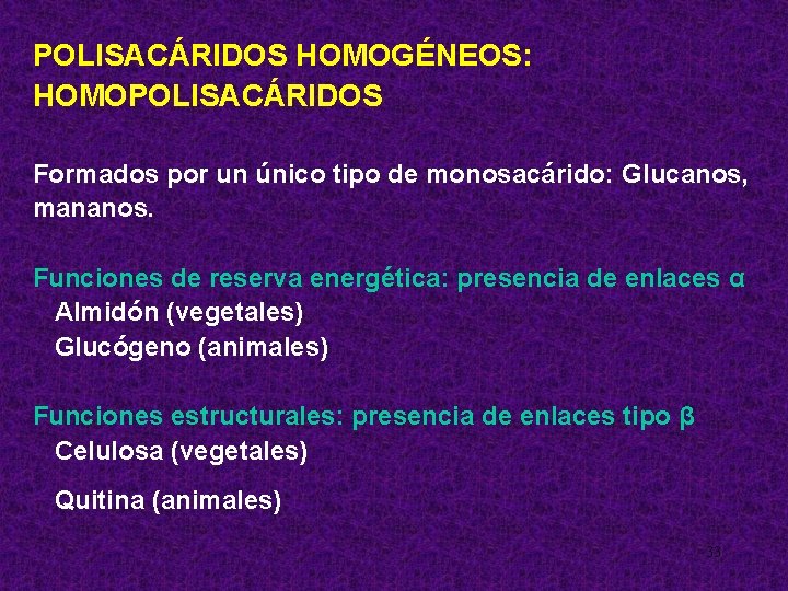 POLISACÁRIDOS HOMOGÉNEOS: HOMOPOLISACÁRIDOS Formados por un único tipo de monosacárido: Glucanos, mananos. Funciones de