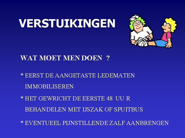 VERSTUIKINGEN WAT MOET MEN DOEN ? * EERST DE AANGETASTE LEDEMATEN IMMOBILISEREN * HET