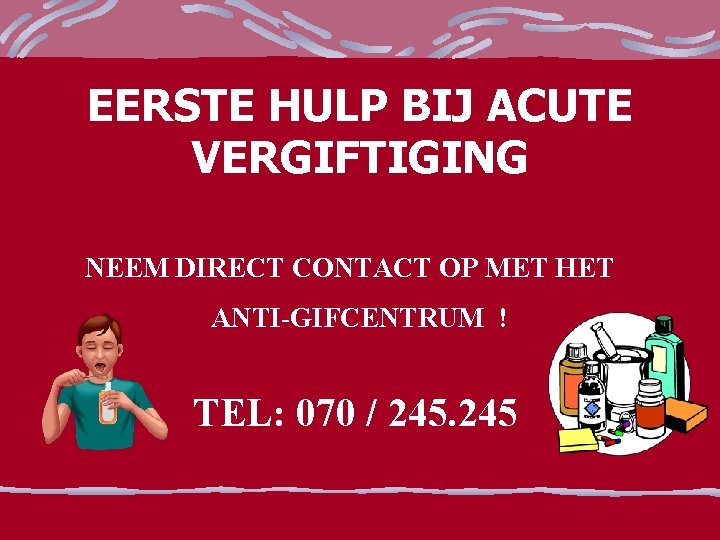 EERSTE HULP BIJ ACUTE VERGIFTIGING NEEM DIRECT CONTACT OP MET HET ANTI-GIFCENTRUM ! TEL: