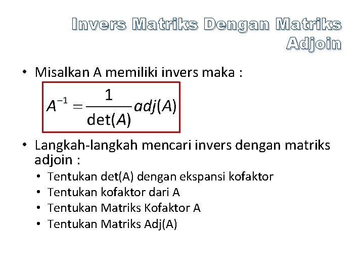 Invers Matriks Dengan Matriks Adjoin • Misalkan A memiliki invers maka : • Langkah-langkah
