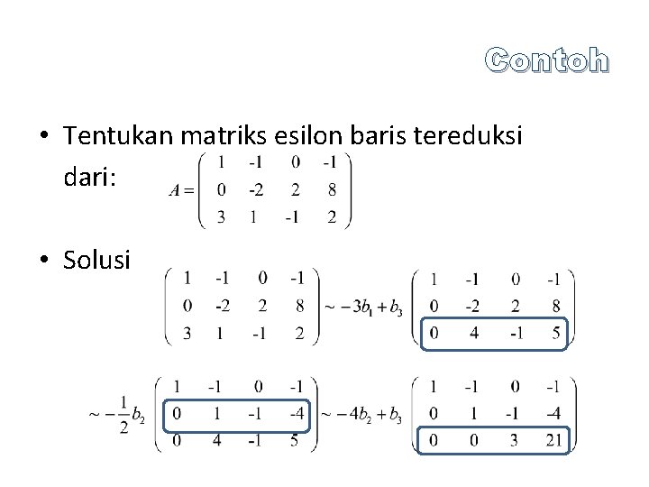 Contoh • Tentukan matriks esilon baris tereduksi dari: • Solusi 