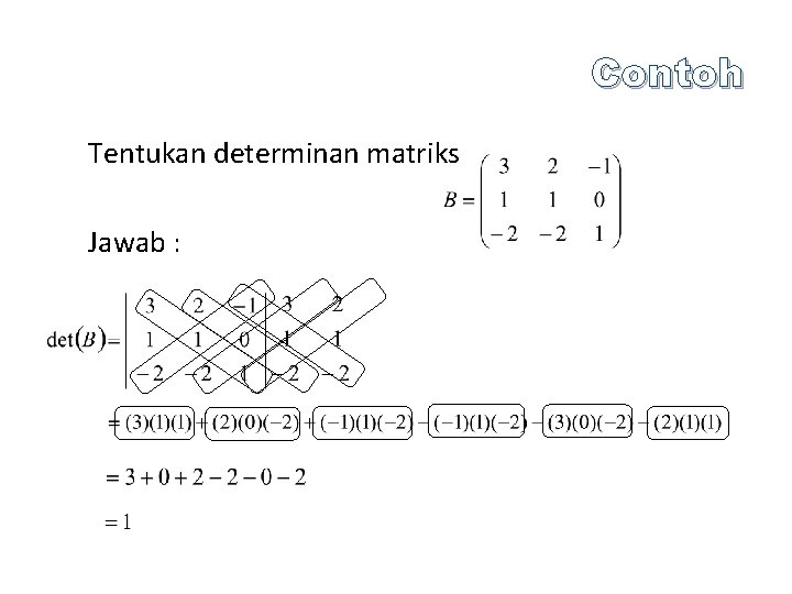 Contoh Tentukan determinan matriks Jawab : 