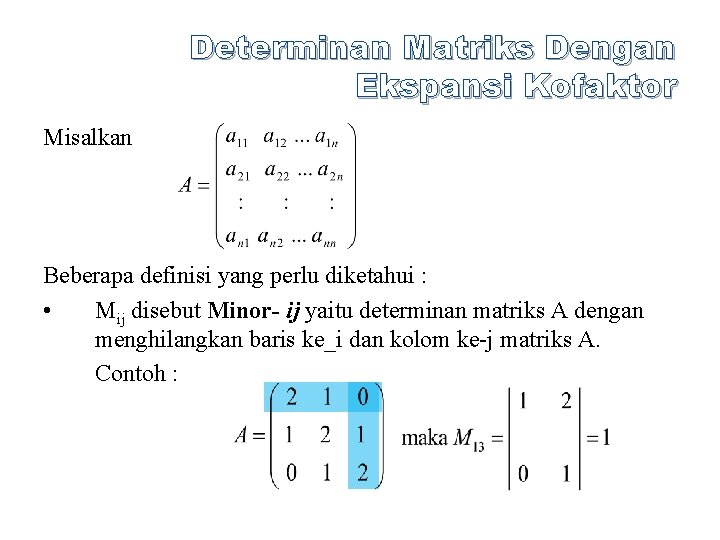 Determinan Matriks Dengan Ekspansi Kofaktor Misalkan Beberapa definisi yang perlu diketahui : • Mij