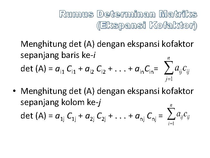 Rumus Determinan Matriks (Ekspansi Kofaktor) Menghitung det (A) dengan ekspansi kofaktor sepanjang baris ke-i