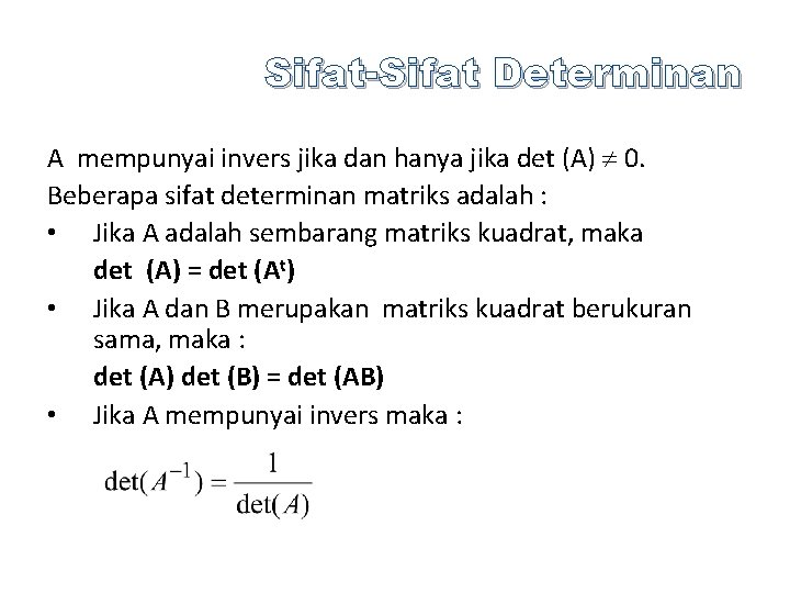 Sifat-Sifat Determinan A mempunyai invers jika dan hanya jika det (A) 0. Beberapa sifat