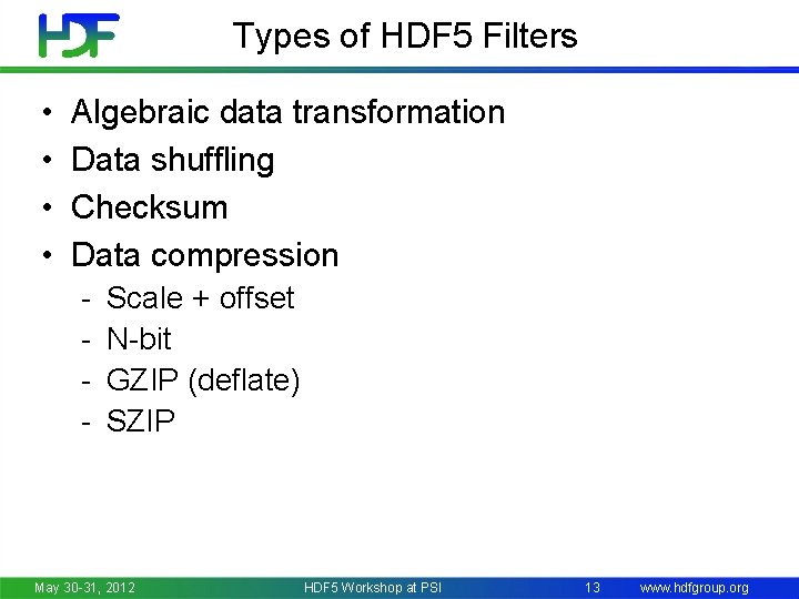Types of HDF 5 Filters • • Algebraic data transformation Data shuffling Checksum Data