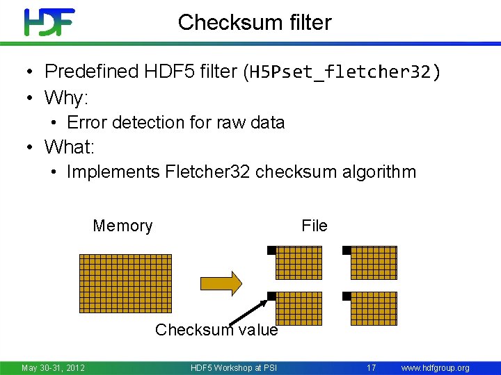 Checksum filter • Predefined HDF 5 filter (H 5 Pset_fletcher 32) • Why: •