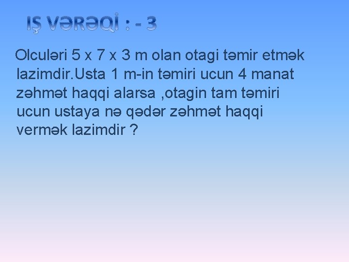 Olculəri 5 x 7 x 3 m olan otagi təmir etmək lazimdir. Usta 1