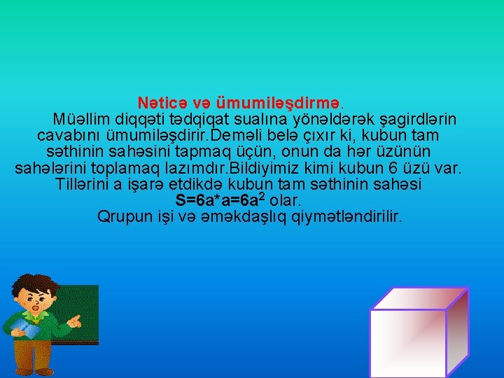 Nəticə və ümumiləşdirmə. Müəllim diqqəti tədqiqat sualına yönəldərək şagirdlərin cavabını ümumiləşdirir. Deməli belə çıxır