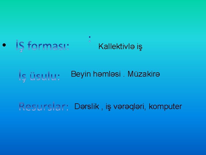  • Kallektivlə iş Beyin həmləsi. Müzakirə Dərslik , iş vərəqləri, komputer 