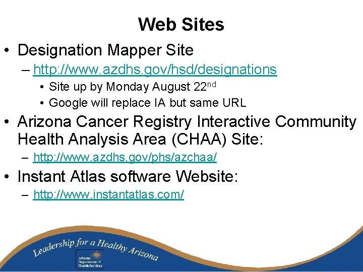 Web Sites • Designation Mapper Site – http: //www. azdhs. gov/hsd/designations • Site up