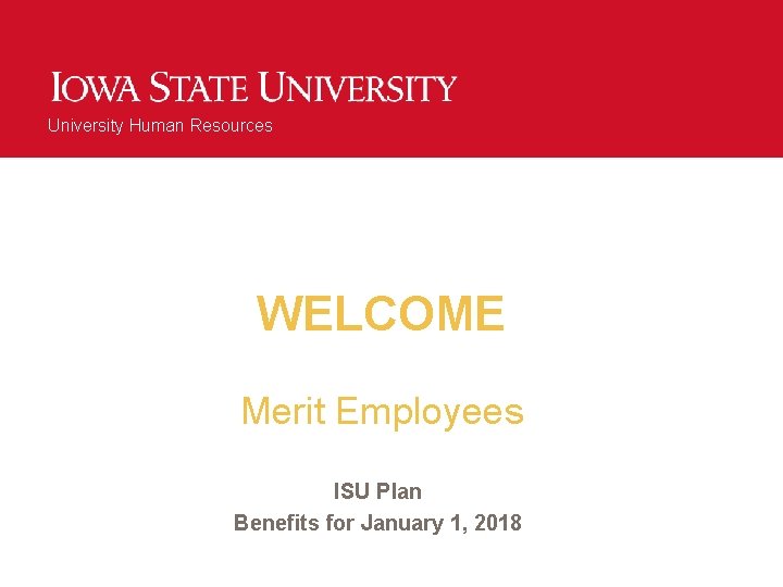 University Human Resources WELCOME Merit Employees ISU Plan Benefits for January 1, 2018 