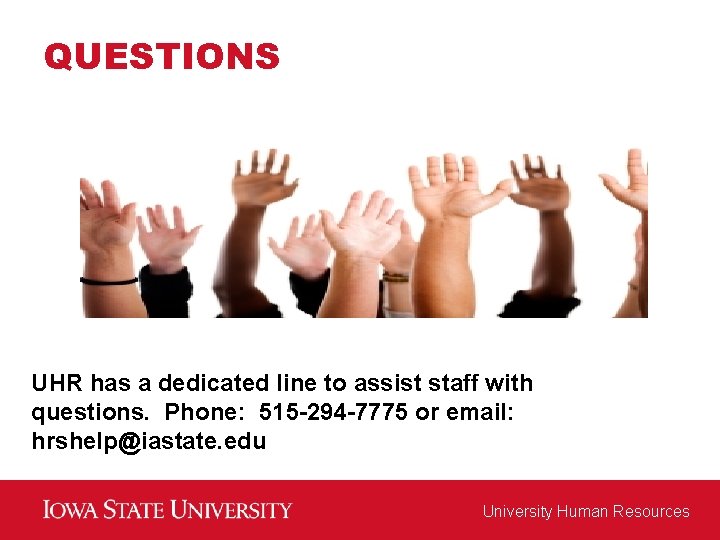 QUESTIONS UHR has a dedicated line to assist staff with questions. Phone: 515 -294