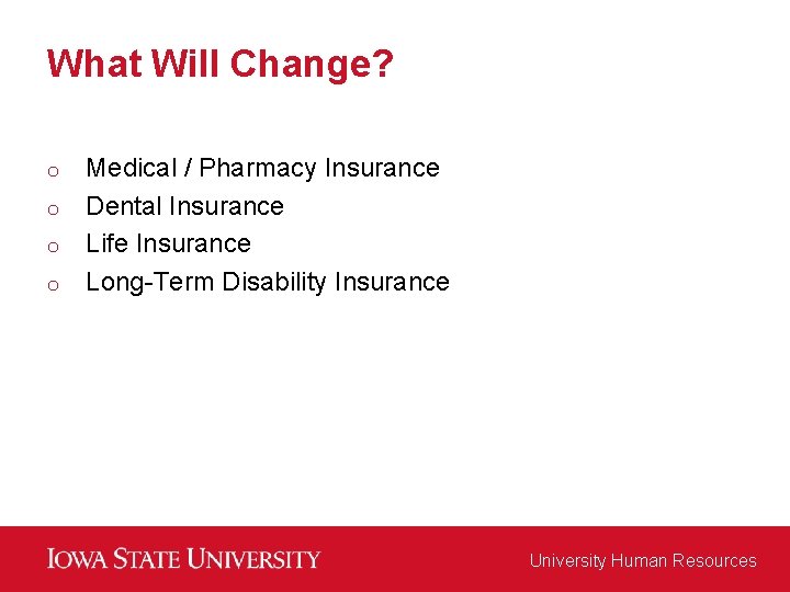 What Will Change? o o Medical / Pharmacy Insurance Dental Insurance Life Insurance Long-Term