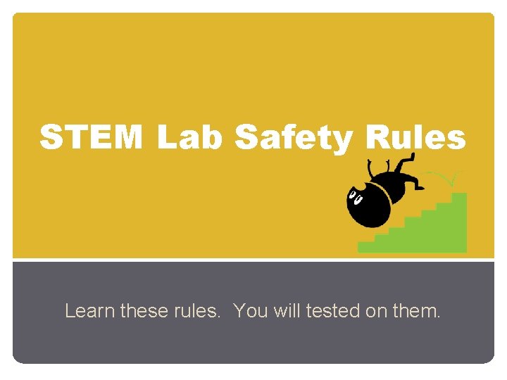 STEM Lab Safety Rules Learn these rules. You will tested on them. 