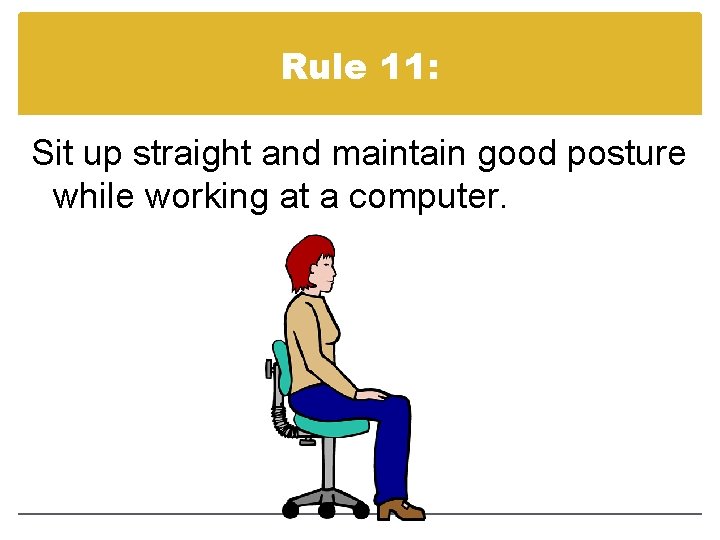Rule 11: Sit up straight and maintain good posture while working at a computer.